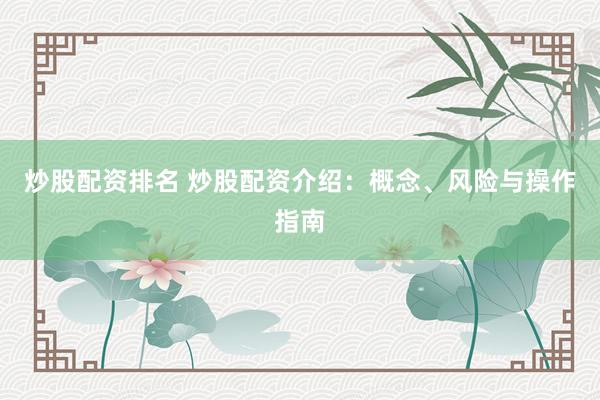 炒股配资排名 炒股配资介绍:概念、风险与操作指南